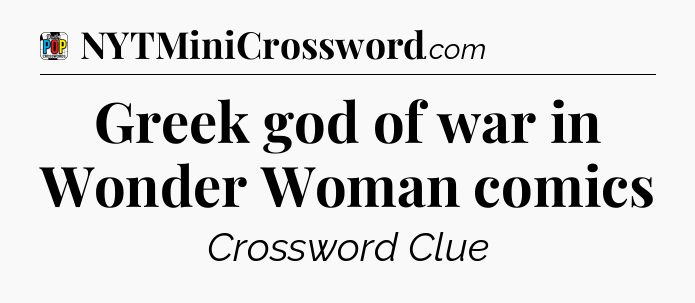 Greek god of war in Wonder Woman comics Crossword Clue