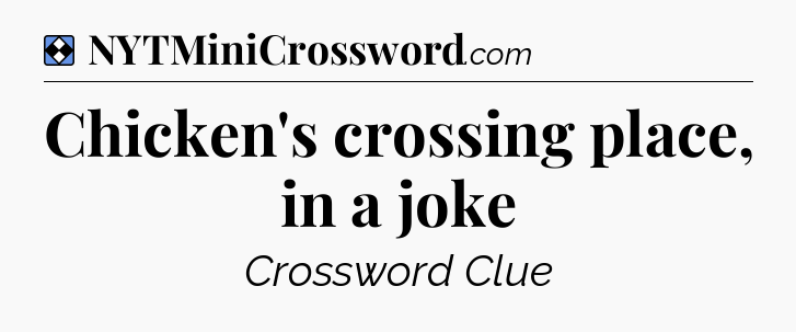 Solution: Chicken's crossing place, in a joke - NYT Mini Crossword
