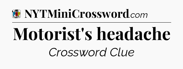 Motorist's headache Crossword Clue