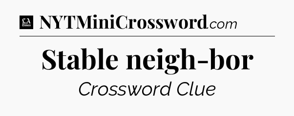 Stable neigh-bor - LA Times Crossword