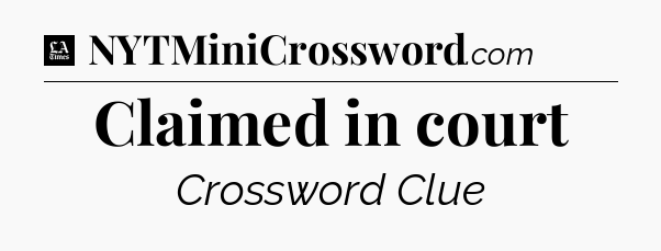 Claimed in court - LA Times Crossword