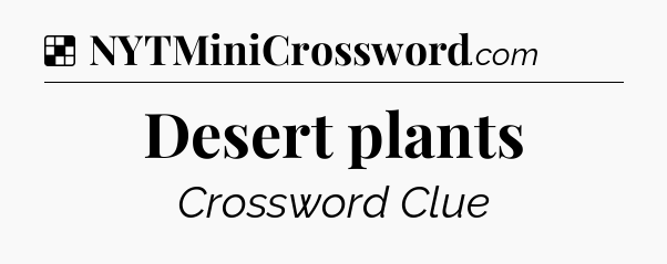Solution: Desert plants - NYT Crossword