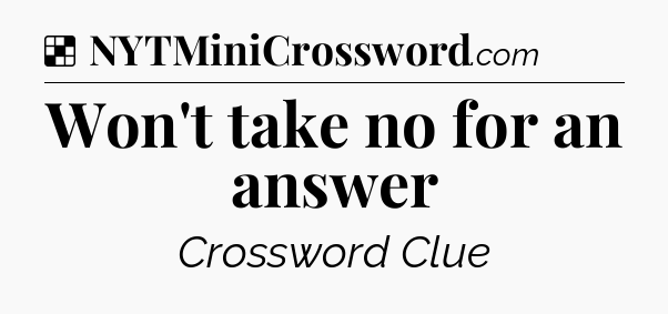 Solution: Won't take no for an answer - NYT Crossword