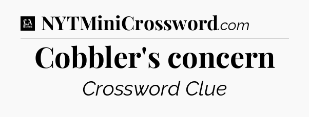 Cobbler's concern - LA Times Crossword