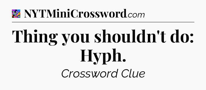 Thing you shouldn't do: Hyph Crossword Clue