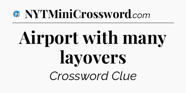 Airport with many layovers Crossword Clue