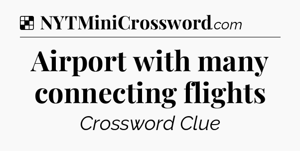 Solution: Airport with many connecting flights - NYT Crossword