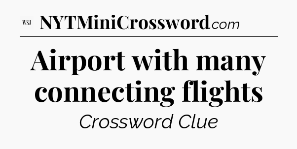Airport with many connecting flights - WSJ Crossword