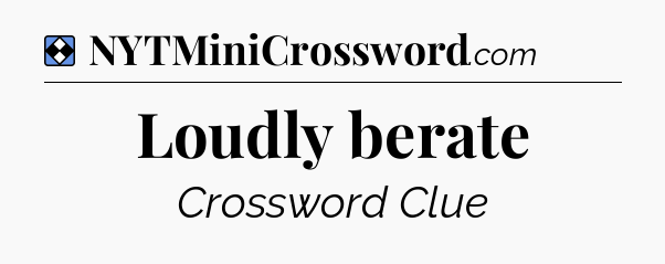 Solution: Loudly berate - NYT Mini Crossword