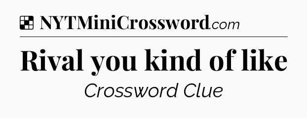Solution: Rival you kind of like - NYT Crossword