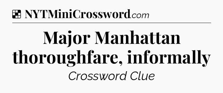 Solution: Major Manhattan thoroughfare, informally - NYT Crossword