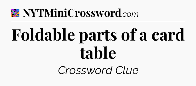 Foldable parts of a card table Crossword Clue
