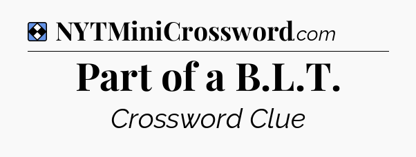 Solution: Part of a B.L.T - NYT Mini Crossword