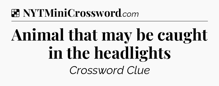 Solution: Animal that may be caught in the headlights - NYT Crossword