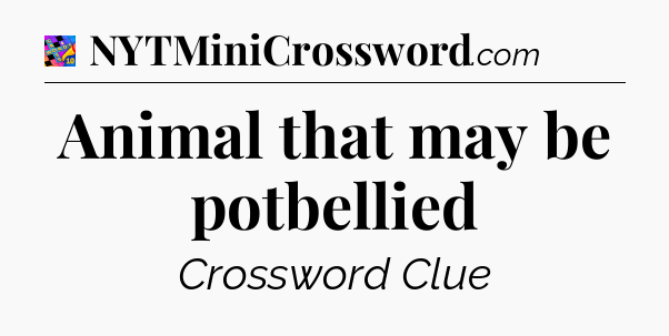 Animal that may be potbellied Crossword Clue