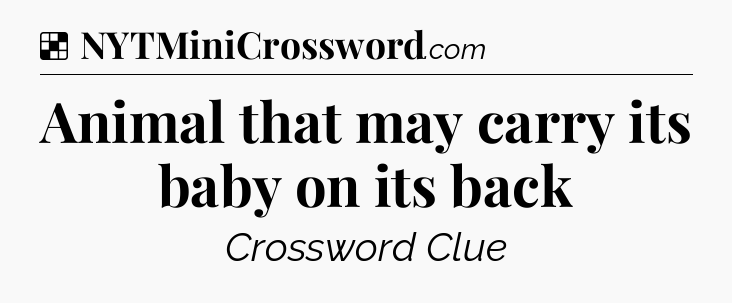 Solution: Animal that may carry its baby on its back - NYT Crossword