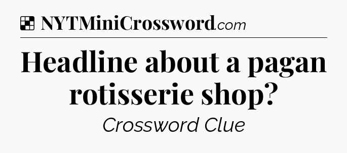 Solution: Headline about a pagan rotisserie shop - NYT Crossword