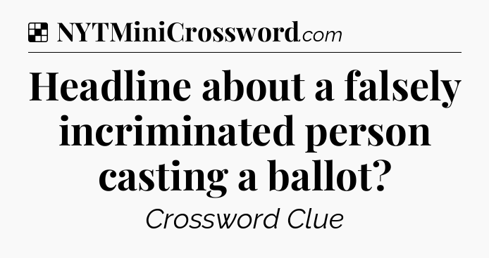 Solution: Headline about a falsely incriminated person casting a ballot - NYT Crossword