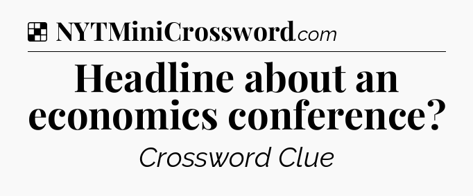 Solution: Headline about an economics conference - NYT Crossword