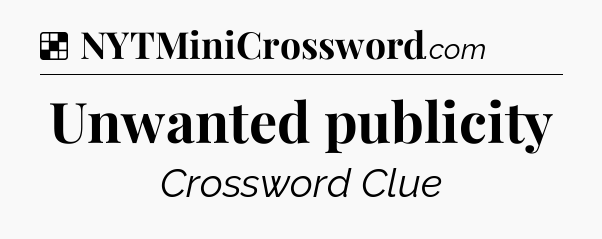 Solution: Unwanted publicity - NYT Crossword