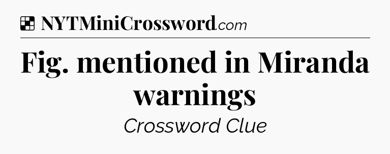 Solution: Fig. mentioned in Miranda warnings - NYT Crossword