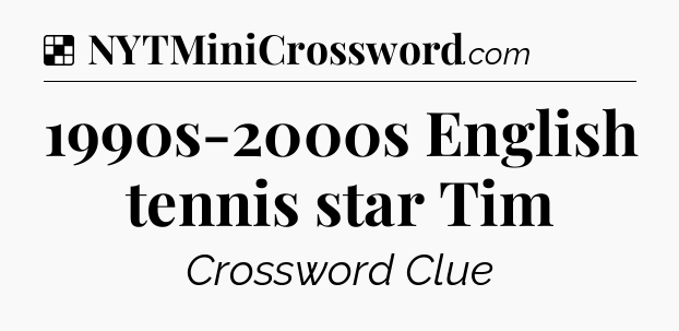 Solution: 1990s-2000s English tennis star Tim - NYT Crossword