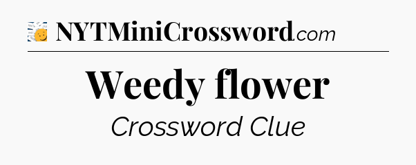 Weedy flower - 7 Little Words