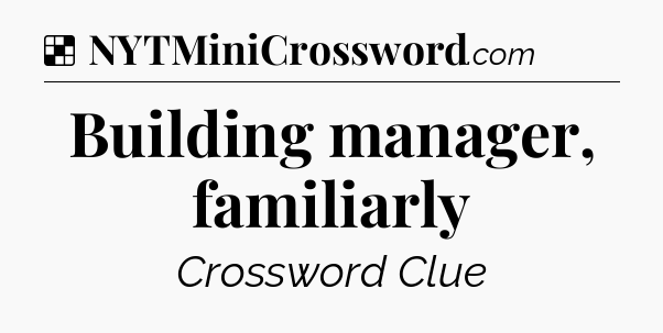 Solution: Building manager, familiarly - NYT Crossword