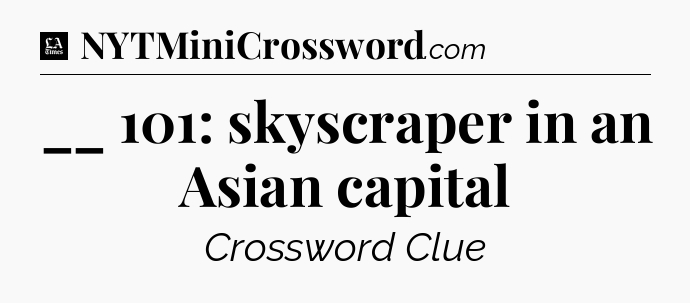 __ 101: skyscraper in an Asian capital - LA Times Crossword