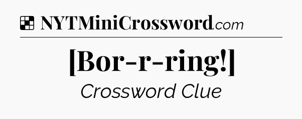 Solution: [Bor-r-ring!] - NYT Crossword