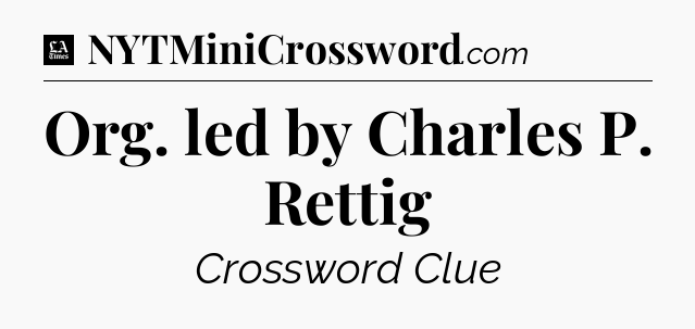 Org. led by Charles P. Rettig - LA Times Crossword