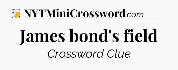 James bond's field - 7 Little Words