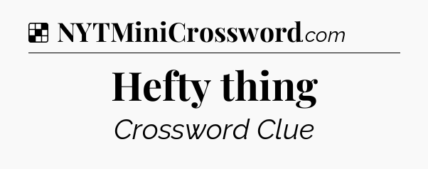 Solution: Hefty thing - NYT Crossword