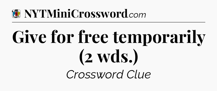 Give for free temporarily (2 wds.) Crossword Clue