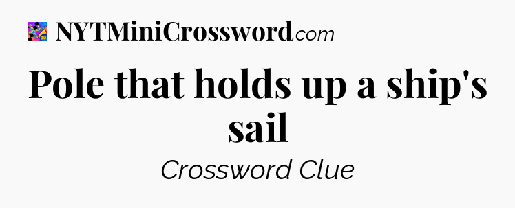 Pole that holds up a ship's sail Crossword Clue
