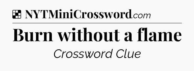 Solution: Burn without a flame - NYT Crossword