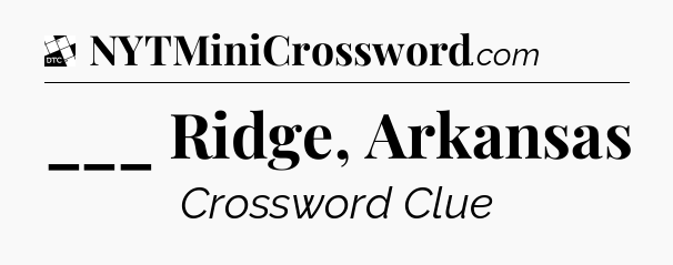 ___ Ridge, Arkansas - Daily Themed Classic Crossword