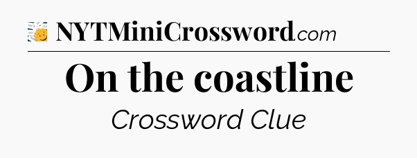 On the coastline - 7 Little Words