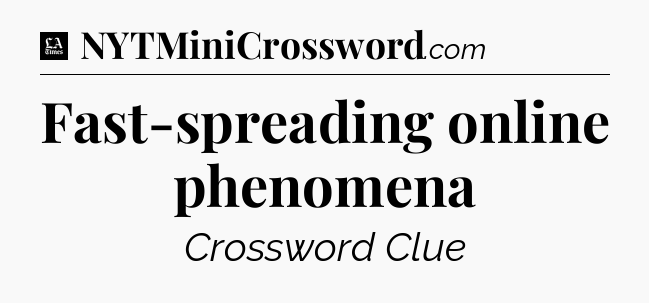 Fast-spreading online phenomena - LA Times Crossword