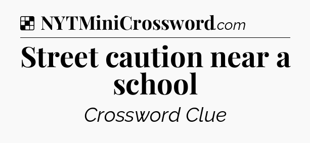 Solution: Street caution near a school - NYT Crossword