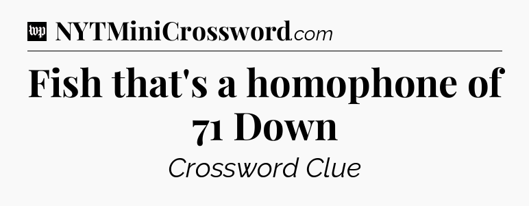 Fish that's a homophone of 71 Down Crossword Clue