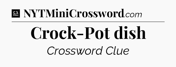 Crock-Pot dish - LA Times Crossword