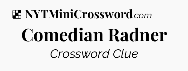 Solution: Comedian Radner - NYT Crossword