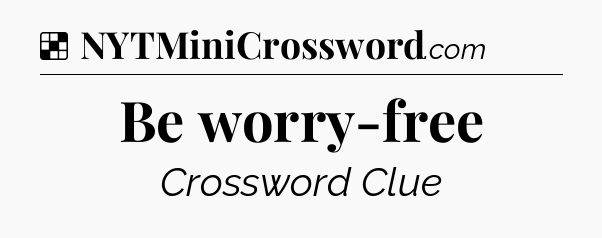 Solution: Be worry-free - NYT Crossword