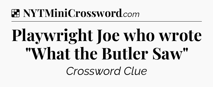 Solution: Playwright Joe who wrote 