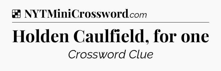 Solution: Holden Caulfield, for one - NYT Crossword