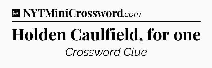 Holden Caulfield, for one - LA Times Crossword