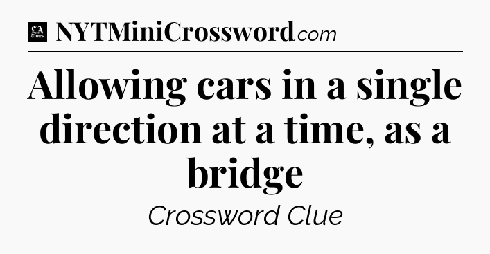 Allowing cars in a single direction at a time, as a bridge - LA Times Crossword