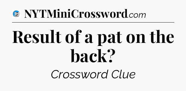 Result of a pat on the back Crossword Clue