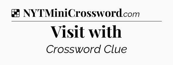 Solution: Visit with - NYT Crossword